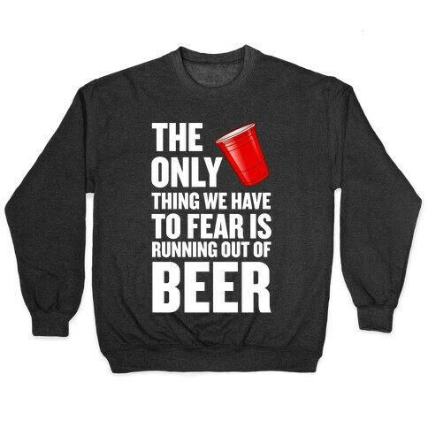 The Only Thing We Have to Fear is Running Out of Beer!  Pullover