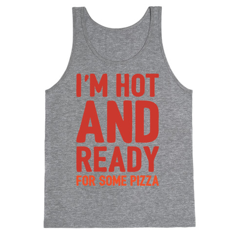 I'm Hot and Ready For Some Pizza Tank Top