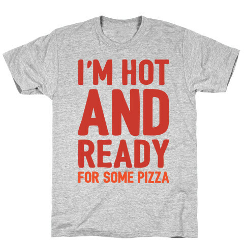 I'm Hot and Ready For Some Pizza T-Shirt