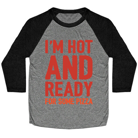 I'm Hot and Ready For Some Pizza Baseball Tee