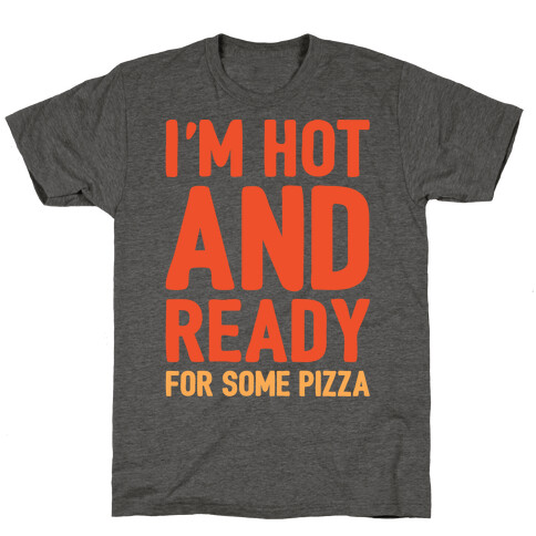 I'm Hot and Ready For Some Pizza T-Shirt