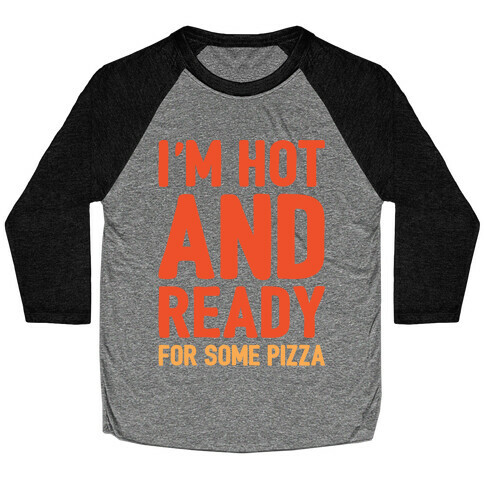 I'm Hot and Ready For Some Pizza Baseball Tee