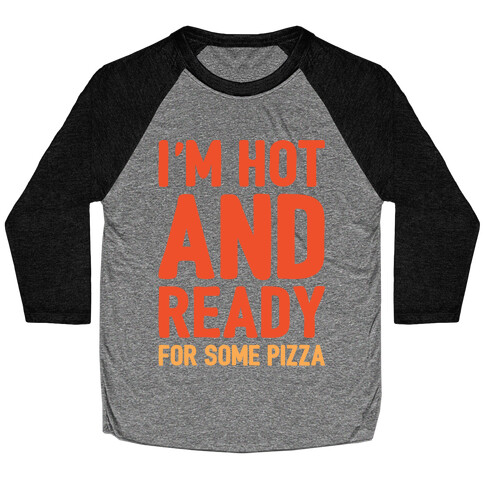 I'm Hot and Ready For Some Pizza Baseball Tee