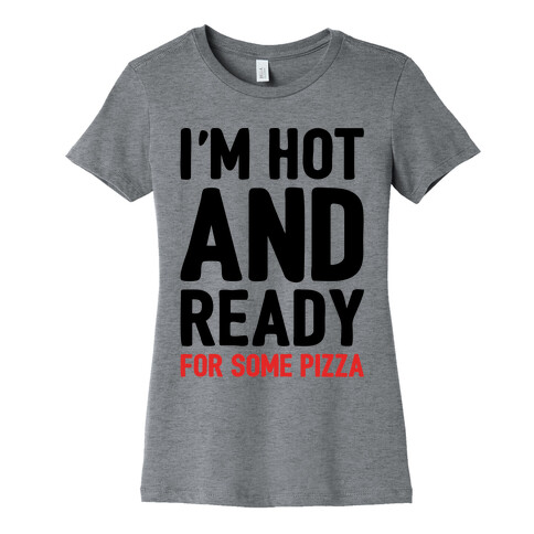 I'm Hot and Ready For Some Pizza Womens T-Shirt