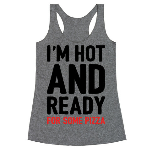 I'm Hot and Ready For Some Pizza Racerback Tank Top