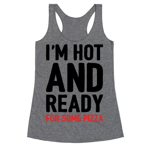 I'm Hot and Ready For Some Pizza Racerback Tank Top