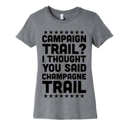 Campaign Trail? I Thought You Said Champagne Trail Womens T-Shirt