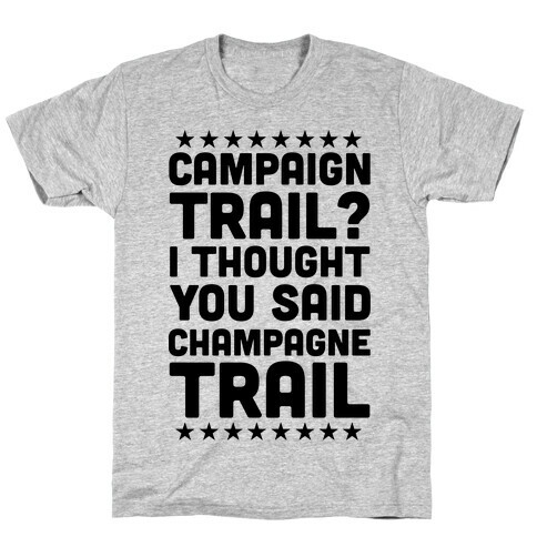 Campaign Trail? I Thought You Said Champagne Trail T-Shirt