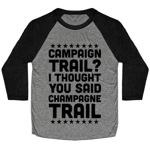 Campaign Trail? I Thought You Said Champagne Trail Baseball Tee