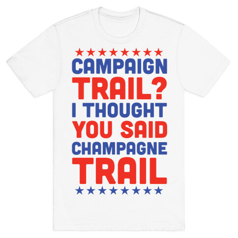 Campaign Trail? I Thought You Said Champagne Trail T-Shirt