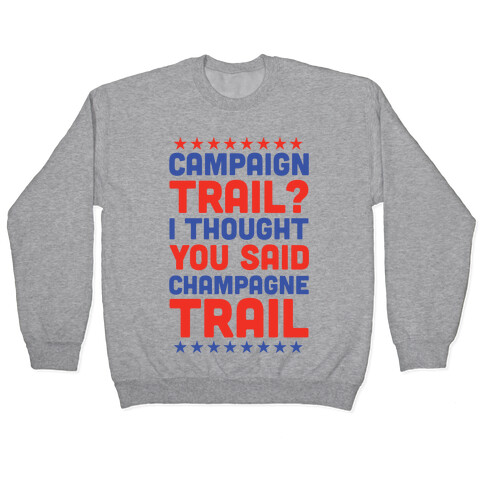 Campaign Trail? I Thought You Said Champagne Trail Pullover