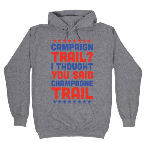 Campaign Trail? I Thought You Said Champagne Trail Hooded Sweatshirt