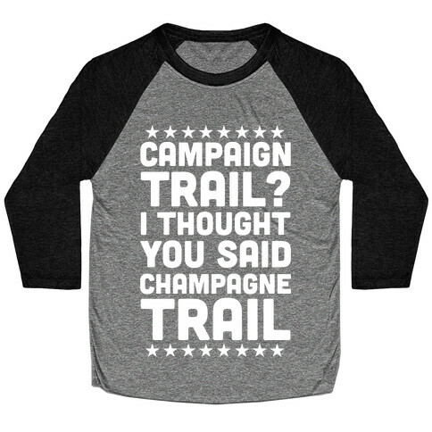 Campaign Trail? I Thought You Said Champagne Trail Baseball Tee