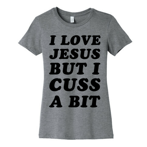 I Love Jesus But I Cuss A Bit Womens T-Shirt