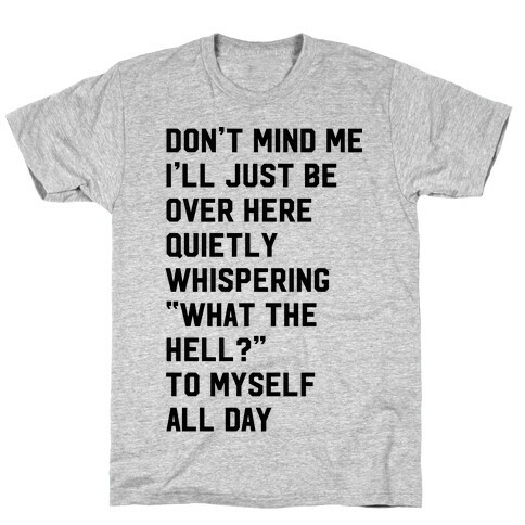 Quietly Whispering What The Hell To Myself All Day T-Shirt