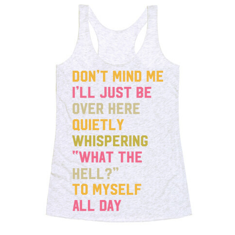 Quietly Whispering What The Hell To Myself All Day Racerback Tank Top