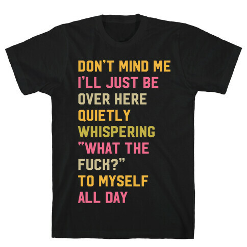 Quietly Whispering What The F*** To Myself All Day T-Shirt