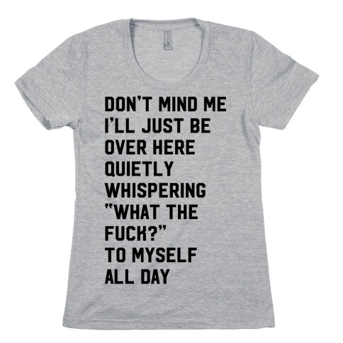 Quietly Whispering What The F*** To Myself All Day Womens T-Shirt