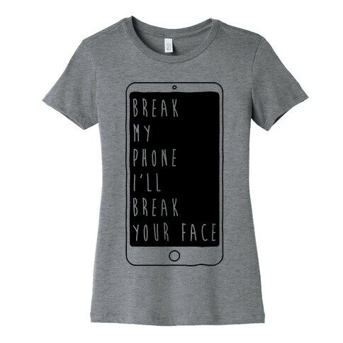 Break My Phone I'll Break Your Face Womens T-Shirt