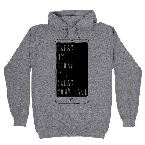 Break My Phone I'll Break Your Face Hooded Sweatshirt