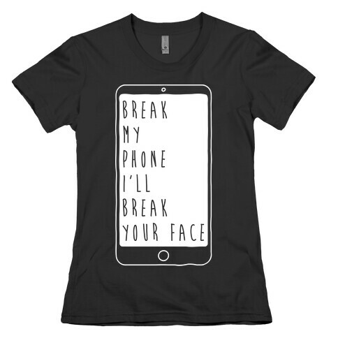 Break My Phone I'll Break Your Face Womens T-Shirt