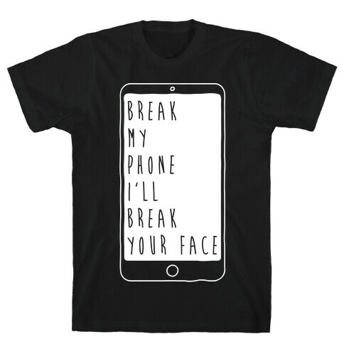 Break My Phone I'll Break Your Face T-Shirt