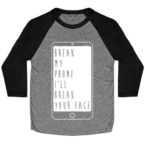 Break My Phone I'll Break Your Face Baseball Tee