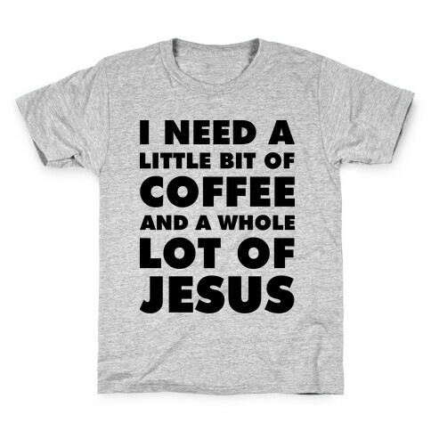 I Need A Little Bit Of Coffee And A Whole Lot Of Jesus Kids T-Shirt