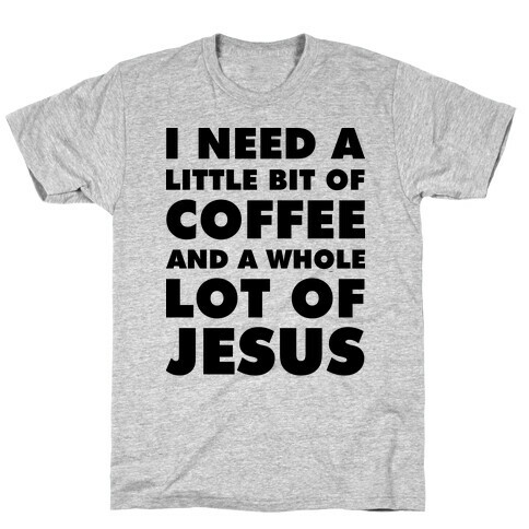 I Need A Little Bit Of Coffee And A Whole Lot Of Jesus T-Shirt