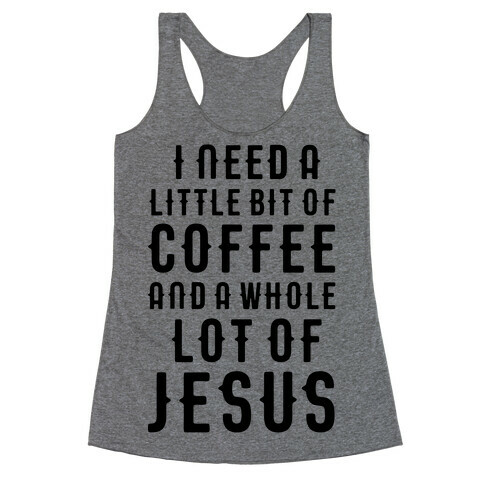 I Need A Little Bit Of Coffee And A Whole Lot Of Jesus Racerback Tank Top