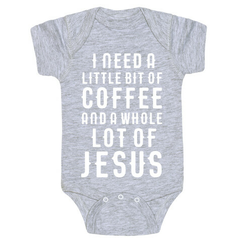 I Need A Little Bit Of Coffee And A Whole Lot Of Jesus Baby One-Piece