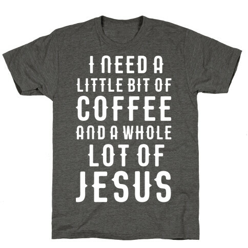 I Need A Little Bit Of Coffee And A Whole Lot Of Jesus T-Shirt