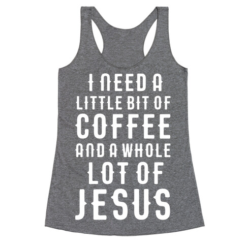 I Need A Little Bit Of Coffee And A Whole Lot Of Jesus Racerback Tank Top