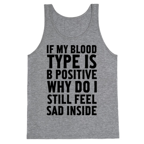 If My Blood Type Is B Positive Why Do I Still Feel Sad Inside Tank Top