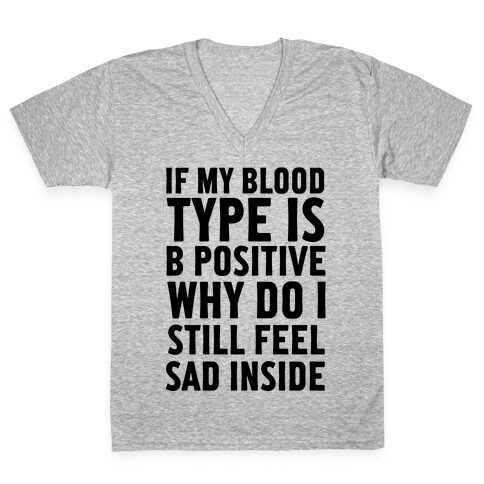 If My Blood Type Is B Positive Why Do I Still Feel Sad Inside V-Neck Tee Shirt