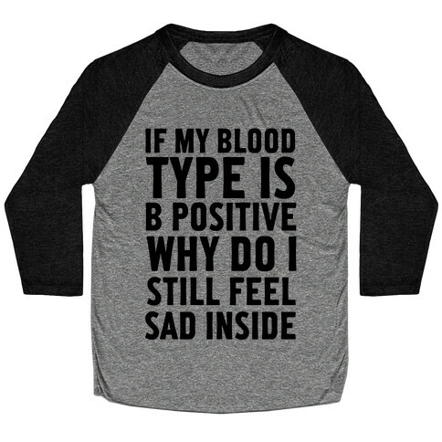 If My Blood Type Is B Positive Why Do I Still Feel Sad Inside Baseball Tee