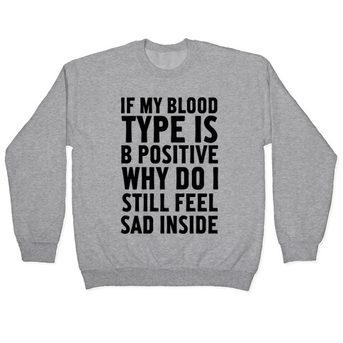 If My Blood Type Is B Positive Why Do I Still Feel Sad Inside Pullover