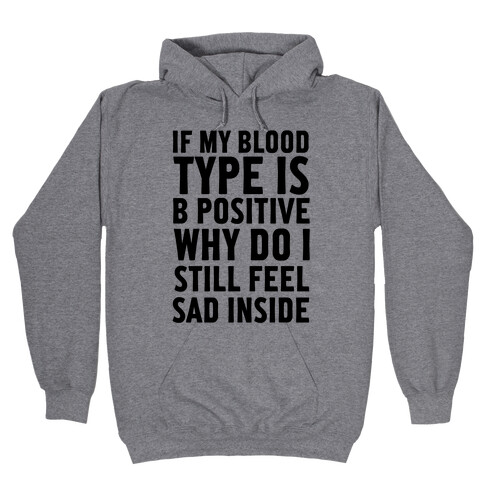 If My Blood Type Is B Positive Why Do I Still Feel Sad Inside Hooded Sweatshirt