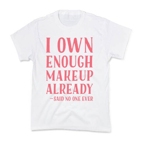 I Own Enough Makeup Already Said No One Ever Kids T-Shirt