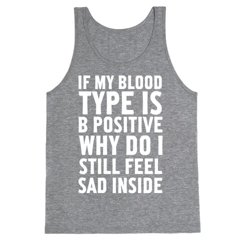 If My Blood Type Is B Positive Why Do I Still Feel Sad Inside Tank Top