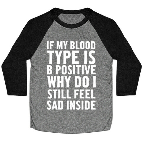 If My Blood Type Is B Positive Why Do I Still Feel Sad Inside Baseball Tee