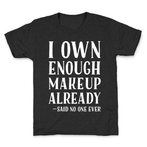 I Own Enough Makeup Already Said No One Ever Kids T-Shirt