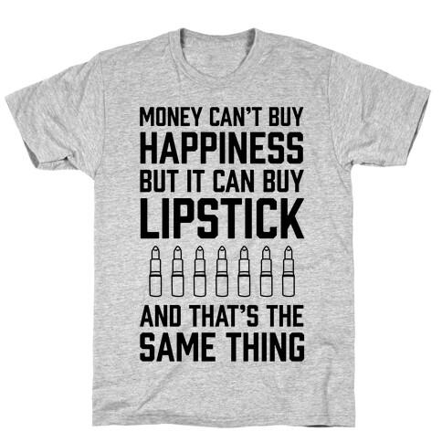 Money Can't Buy You Happiness But It Can Buy Lipstick T-Shirt