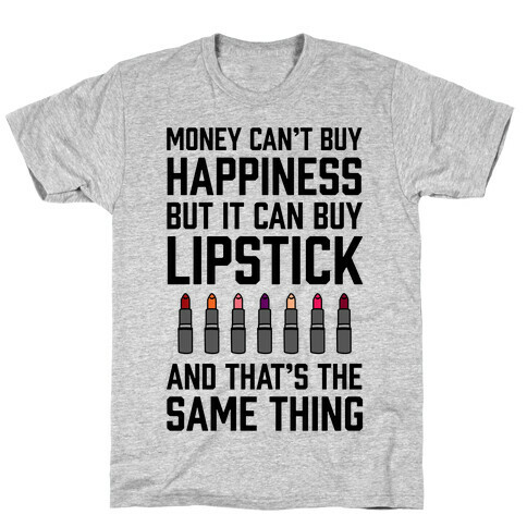 Money Can't Buy You Happiness But It Can Buy Lipstick T-Shirt