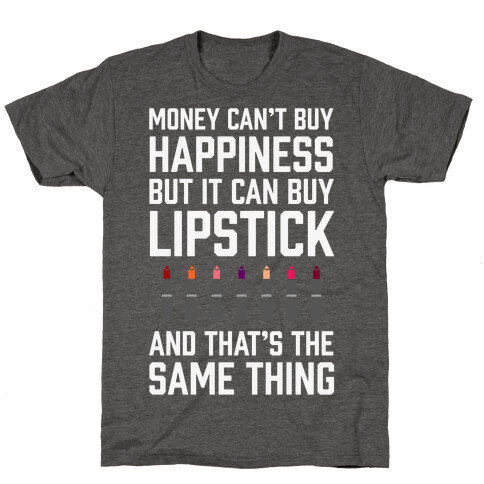 Money Can't Buy You Happiness But It Can Buy Lipstick T-Shirt