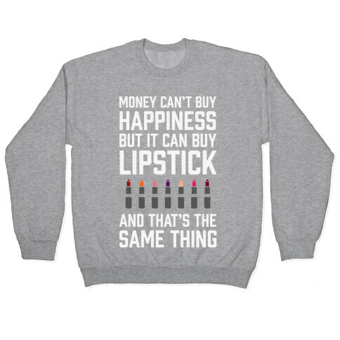 Money Can't Buy You Happiness But It Can Buy Lipstick Pullover