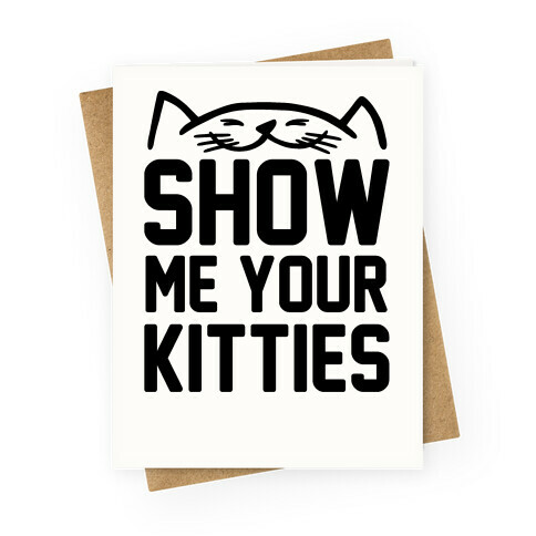 Show Me Your Kitties Greeting Card