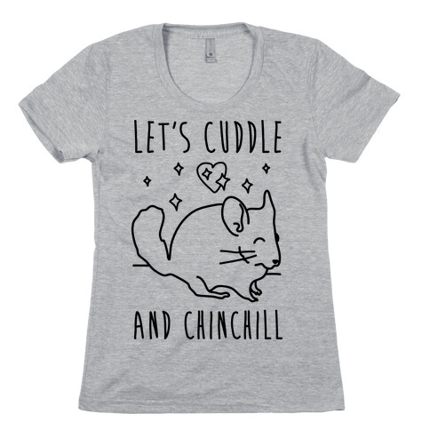Let's Cuddle And Chinchill Womens T-Shirt