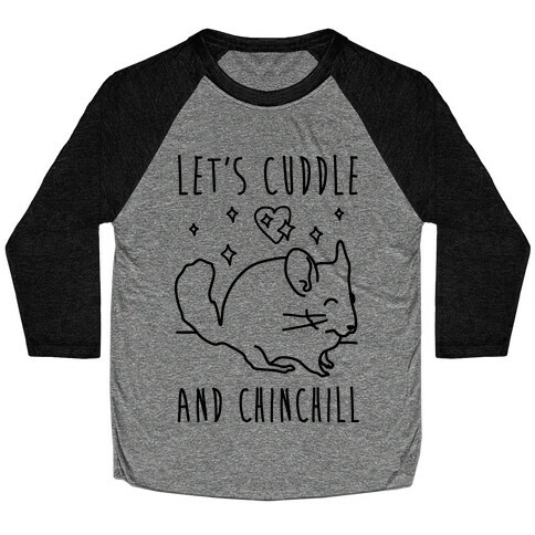 Let's Cuddle And Chinchill Baseball Tee