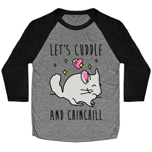 Let's Cuddle And Chinchill Baseball Tee